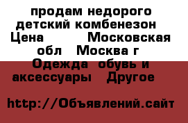 продам недорого детский комбенезон › Цена ­ 800 - Московская обл., Москва г. Одежда, обувь и аксессуары » Другое   